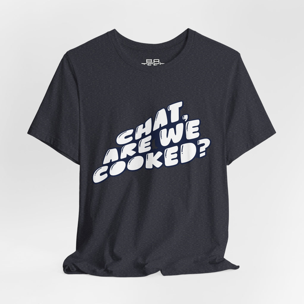 Chat, Are We Cooked? Tee