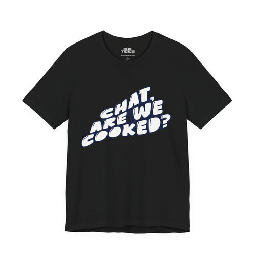 Chat, Are We Cooked? Tee